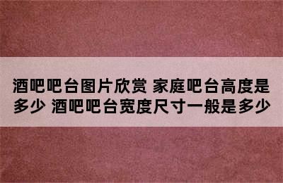 酒吧吧台图片欣赏 家庭吧台高度是多少 酒吧吧台宽度尺寸一般是多少